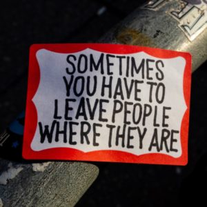 Sometimes You Have To Leave People Where They Are
