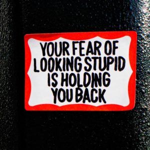 Your Fear of Looking Stupid is Holding You Back